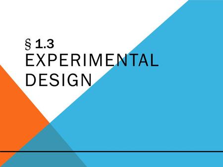 § 1.3 EXPERIMENTAL DESIGN. 2 DESIGNING A STATISTICAL STUDY GUIDELINES 1.Identify the variable(s) of interest (the focus) and the population of the study.