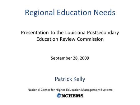 Patrick Kelly National Center for Higher Education Management Systems Presentation to the Louisiana Postsecondary Education Review Commission September.