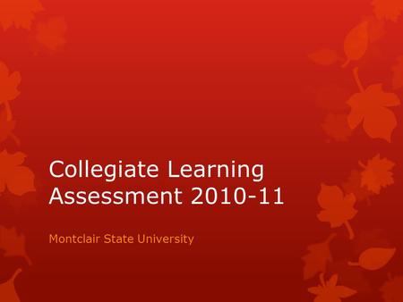 Collegiate Learning Assessment 2010-11 Montclair State University.