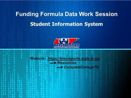 Funding Formula Data Work Session Student Information System Website: https://thecreports.state.tn.us/ ▬►Resources ▬►CompleteCollegeTN.
