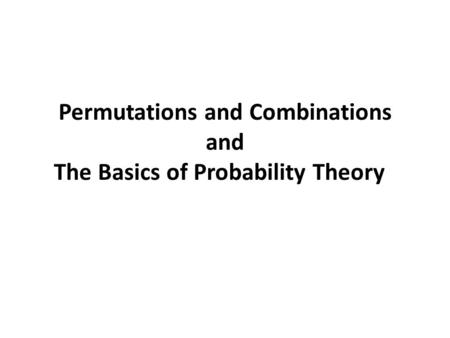 Permutations and Combinations and The Basics of Probability Theory.