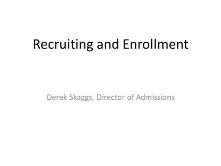 Recruiting and Enrollment Derek Skaggs, Director of Admissions.