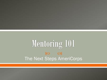  The Next Steps AmeriCorps.  Each member will mentor two freshmen students o The program will match you with the freshmen (but if you have any people.