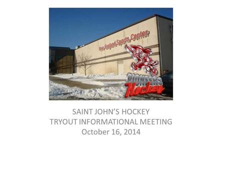 SAINT JOHN’S HOCKEY TRYOUT INFORMATIONAL MEETING October 16, 2014.