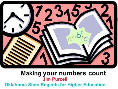 Jim Purcell Oklahoma State Regents for Higher Education Making your numbers count.
