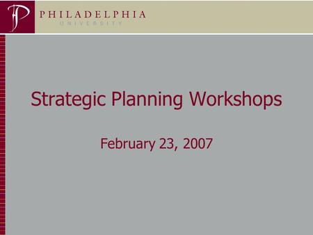 1 Strategic Planning Workshops February 23, 2007.
