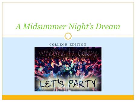 COLLEGE EDITION A Midsummer Night’s Dream. The World Humans ppreppy college students TTheseus= Student body president HHippolyta= foreign exchange.