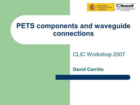 PETS components and waveguide connections CLIC Workshop 2007 David Carrillo.