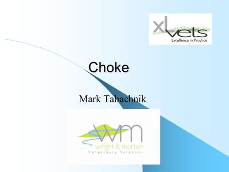 Choke Mark Tabachnik. Choke Impaction of usually food material, in oesophagus Coarse mix, hay, shavings, carrots, unsoaked sugar beet Inadequate chewing.