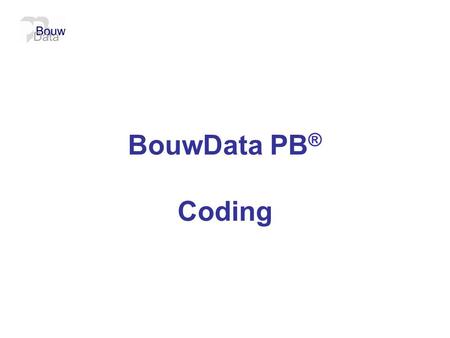 BouwData PB ® Coding.  Choke points  Available norms  Lexicon as a reference frame  Theory vs. practice  Coding BouwData PB ®