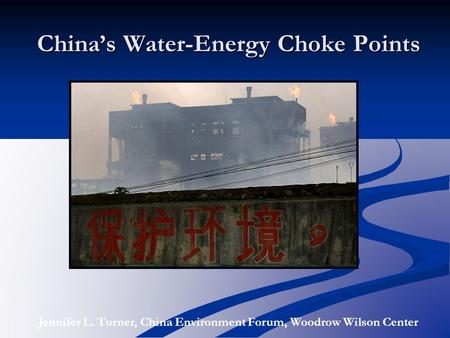 China’s Water-Energy Choke Points Jennifer L. Turner, China Environment Forum, Woodrow Wilson Center.