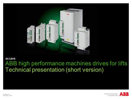 25.3.2010 ABB high performance machines drives for lifts Technical presentation (short version) © ABB Group April 2009 | Slide 1.