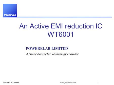 Power e Lab PowerELab Limitedwww.powerelab.com 1 An Active EMI reduction IC WT6001 POWERELAB LIMITED A Power Converter Technology Provider.