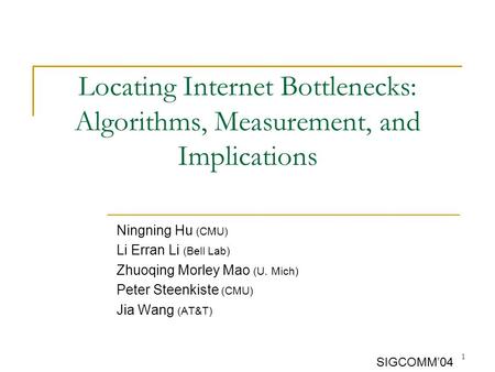 1 Locating Internet Bottlenecks: Algorithms, Measurement, and Implications Ningning Hu (CMU) Li Erran Li (Bell Lab) Zhuoqing Morley Mao (U. Mich) Peter.