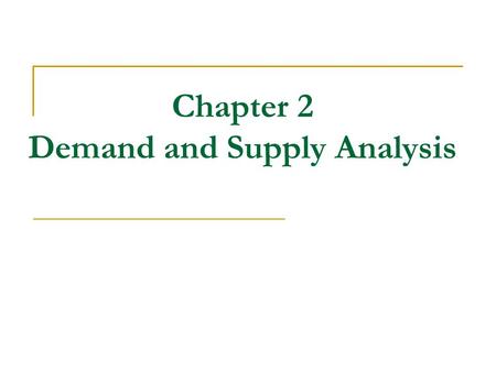 Chapter 2 Demand and Supply Analysis. Outline 1.Competitive Markets Defined 2.The Market Demand Curve 3.The Market Supply Curve 4.Equilibrium 5.Characterizing.
