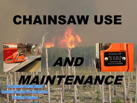 CHAINSAW USE AND MAINTENANCE. Objectives: Teach or refresh personnel how to use chainsaws and powersaws Learn saw safety guidelines Learn about saw use.