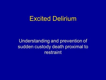 Excited Delirium Understanding and prevention of sudden custody death proximal to restraint.