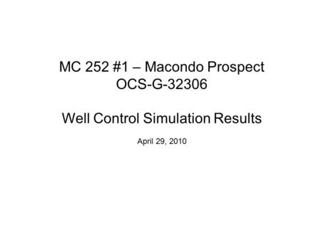 MC 252 #1 – Macondo Prospect OCS-G-32306 Well Control Simulation Results April 29, 2010.