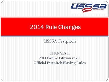 USSSA Fastpitch CHANGES in 2014 Twelve Edition rev 1 Official Fastpitch Playing Rules 2014 Rule Changes.