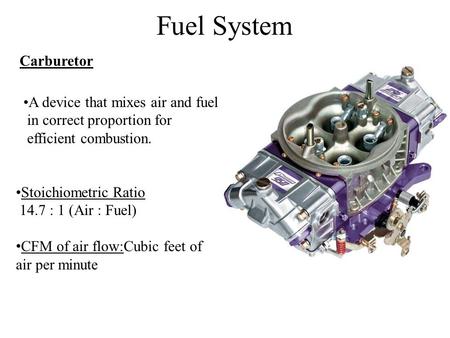 Fuel System Carburetor A device that mixes air and fuel
