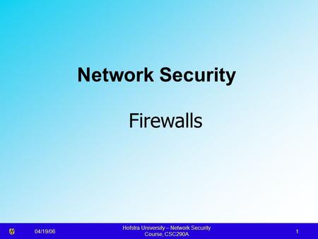 04/19/06 Hofstra University – Network Security Course, CSC290A 1 Network Security Firewalls.