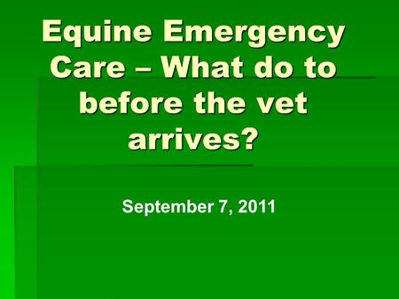 Equine Emergency Care – What do to before the vet arrives? September 7, 2011.
