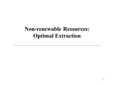 Non-renewable Resources: Optimal Extraction