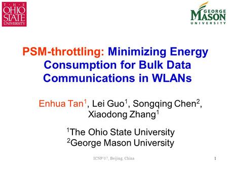 ICNP’07, Beijing, China1 PSM-throttling: Minimizing Energy Consumption for Bulk Data Communications in WLANs Enhua Tan 1, Lei Guo 1, Songqing Chen 2, Xiaodong.