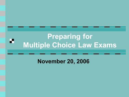 Preparing for Multiple Choice Law Exams November 20, 2006.