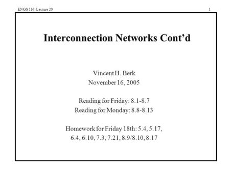 ENGS 116 Lecture 201 Interconnection Networks Cont’d Vincent H. Berk November 16, 2005 Reading for Friday: 8.1-8.7 Reading for Monday: 8.8-8.13 Homework.