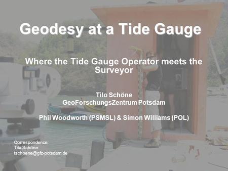 Geodesy at a Tide Gauge Where the Tide Gauge Operator meets the Surveyor Tilo Schöne GeoForschungsZentrum Potsdam Phil Woodworth (PSMSL) & Simon Williams.