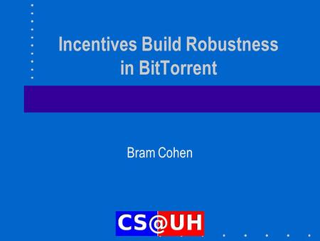 Incentives Build Robustness in BitTorrent Bram Cohen.