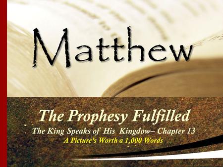The Prophesy Fulfilled The King Speaks of His Kingdow– Chapter 13 A Picture’s Worth a 1,000 Words.