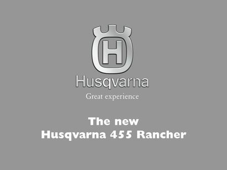 The new Husqvarna 455 Rancher. Three main reasons to buy More power where it is needed. Drastically reduced emissions and fuel consumption. Tough built.