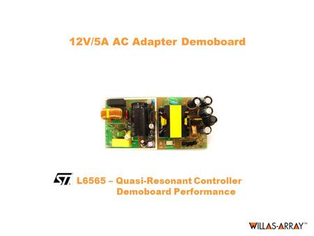 L6565 – Features Overview. 12V/5A AC Adapter Demoboard L6565 – Quasi-Resonant Controller Demoboard Performance.