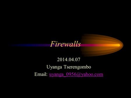 Firewalls 2014.04.07 Uyanga Tserengombo