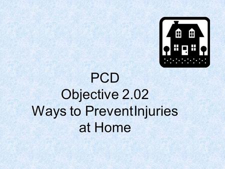 PCD Objective 2.02 Ways to Prevent Injuries at Home.