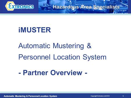 1 Copyright Extronics Ltd 2010 Automatic Mustering & Personnel Location System iMUSTER Automatic Mustering & Personnel Location System - Partner Overview.