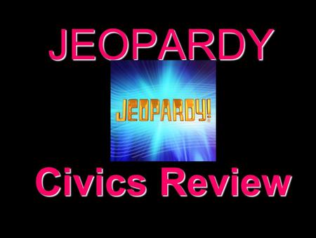 JEOPARDY Civics Review Categories 100 200 300 400 500 100 200 300 400 500 100 200 300 400 500 100 200 300 400 500 100 200 300 400 500 100 200 300 400.