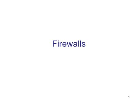 1 Firewalls. 2 References 1.Mark Stamp, Information Security: Principles and Practice, Wiley Interscience, 2006. 2.Robert Zalenski, Firewall Technologies,