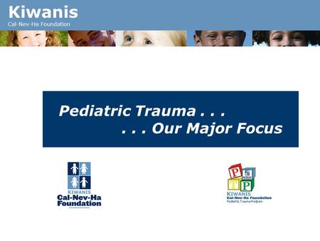 Kiwanis Cal-Nev-Ha Foundation Pediatric Trauma...... Our Major Focus.