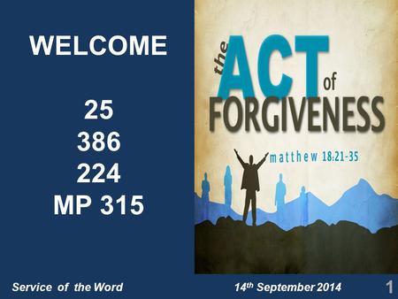 Service of the Word 14 th September 2014 WELCOME 25 386 224 MP 315 1.