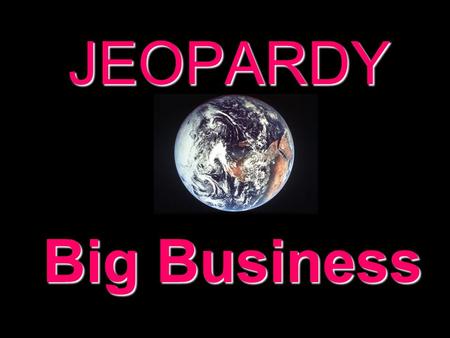 JEOPARDY Big Business Categories 100 200 300 400 500 100 200 300 400 500 100 200 300 400 500 100 200 300 400 500 100 200 300 400 500 100 200 300 400.