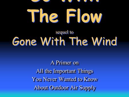 Go With The Flow sequel to Gone With The Wind A Primer on All the Important Things You Never Wanted to Know About Outdoor Air Supply A Primer on All the.