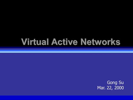 Gong Su Mar. 22, 2000. Columbia University, DCC Lab, March 2000 Multi-Edged Network Applications  Traditional net apps: end-end computing  Client-server.