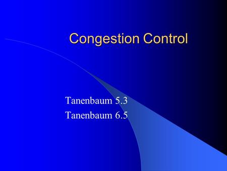 Congestion Control Tanenbaum 5.3 Tanenbaum 6.5. Congestion Control Network Layer – Congestion control point to point Transport Layer – Congestion control.