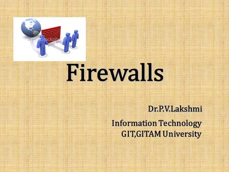 Firewalls Dr.P.V.Lakshmi Information Technology GIT,GITAM University