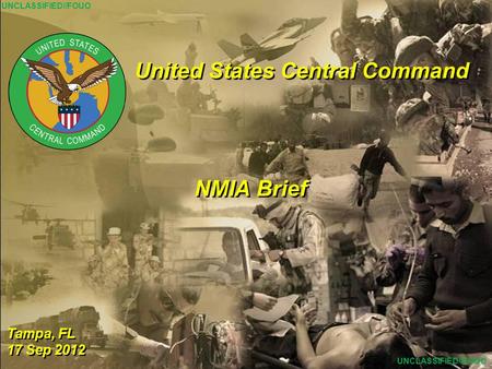1 United States Central Command Tampa, FL 17 Sep 2012 Tampa, FL 17 Sep 2012 NMIA Brief UNCLASSIFIED//FOUO.