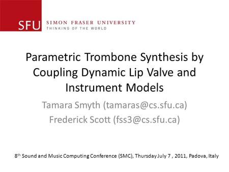 Parametric Trombone Synthesis by Coupling Dynamic Lip Valve and Instrument Models Tamara Smyth Frederick Scott 8.