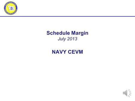 Schedule Margin July 2013 NAVY CEVM 2 Outline Definition Program Management Perspective Background Policy/Standards Managing/monitoring Summary.